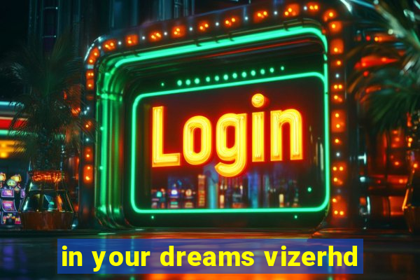 in your dreams vizerhd